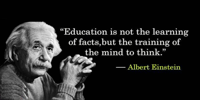 "Education is NOT the learning of facts - its rather the training of the mind to think" by Albert Einstein